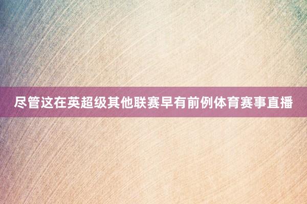 尽管这在英超级其他联赛早有前例体育赛事直播