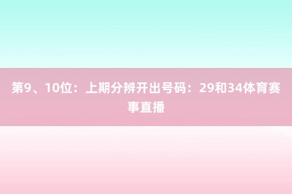 第9、10位：上期分辨开出号码：29和34体育赛事直播