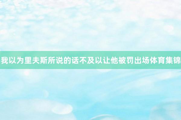 我以为里夫斯所说的话不及以让他被罚出场体育集锦
