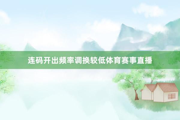连码开出频率调换较低体育赛事直播