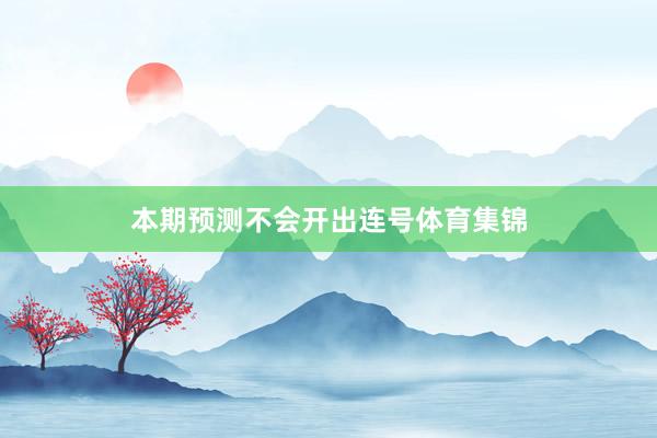 本期预测不会开出连号体育集锦