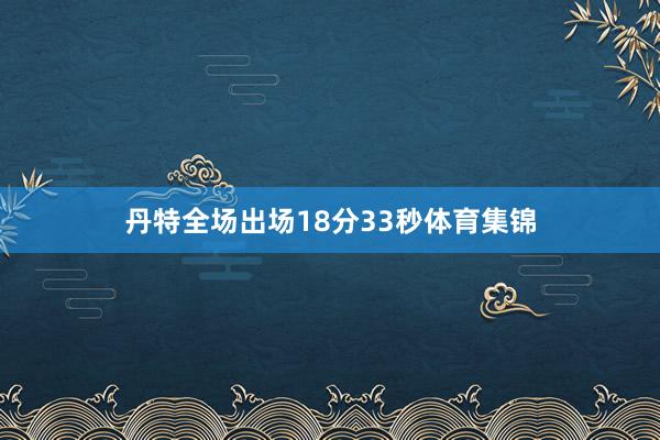 丹特全场出场18分33秒体育集锦