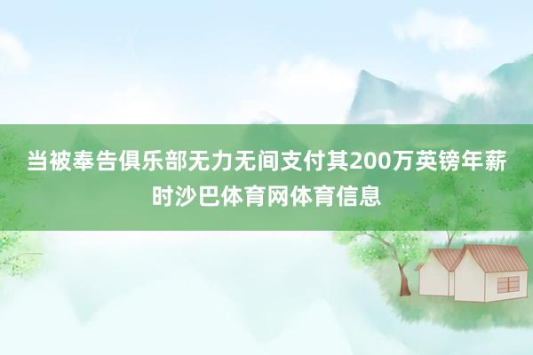 当被奉告俱乐部无力无间支付其200万英镑年薪时沙巴体育网体育信息