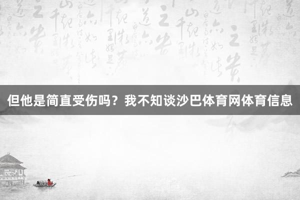 但他是简直受伤吗？我不知谈沙巴体育网体育信息
