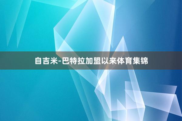 自吉米-巴特拉加盟以来体育集锦