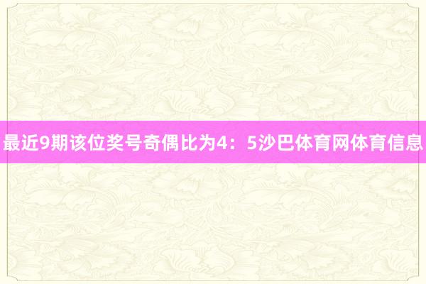 最近9期该位奖号奇偶比为4：5沙巴体育网体育信息