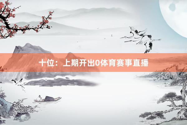 十位：上期开出0体育赛事直播