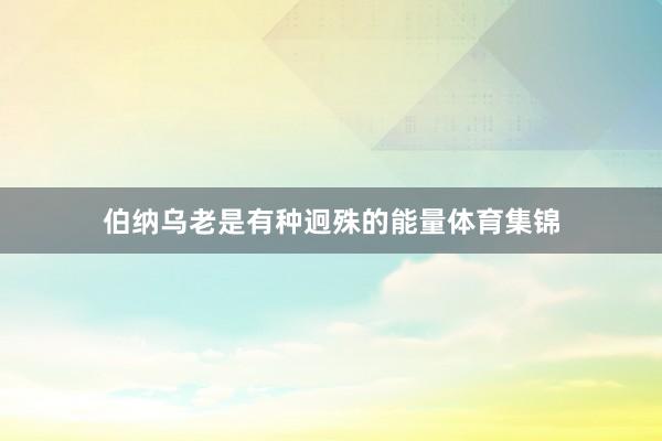 伯纳乌老是有种迥殊的能量体育集锦