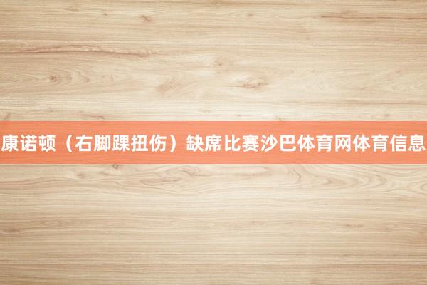 康诺顿（右脚踝扭伤）缺席比赛沙巴体育网体育信息