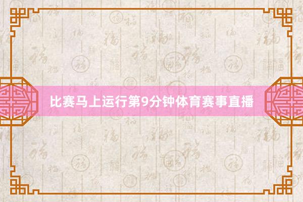 比赛马上运行第9分钟体育赛事直播