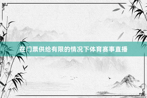 在门票供给有限的情况下体育赛事直播