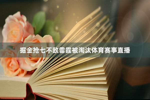 掘金抢七不敌雷霆被淘汰体育赛事直播