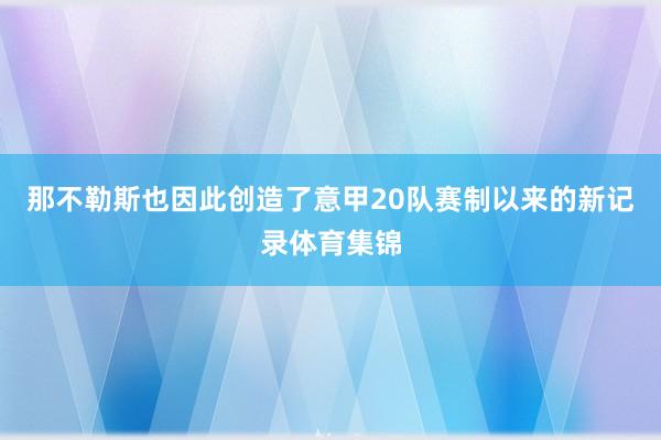 那不勒斯也因此创造了意甲20队赛制以来的新记录体育集锦