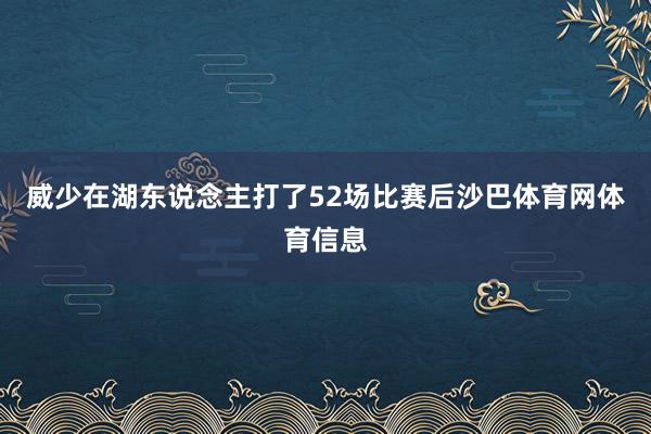 威少在湖东说念主打了52场比赛后沙巴体育网体育信息