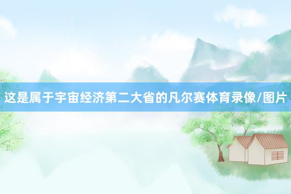 这是属于宇宙经济第二大省的凡尔赛体育录像/图片