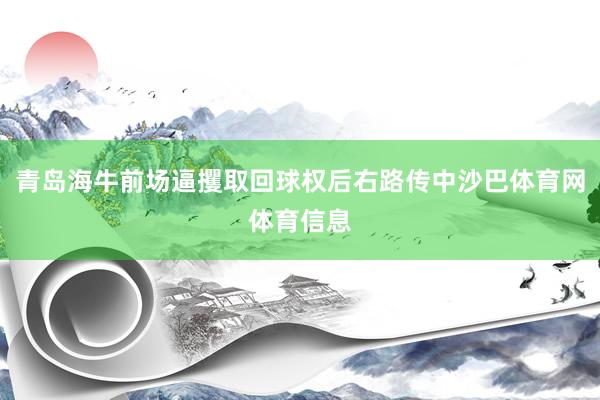 青岛海牛前场逼攫取回球权后右路传中沙巴体育网体育信息