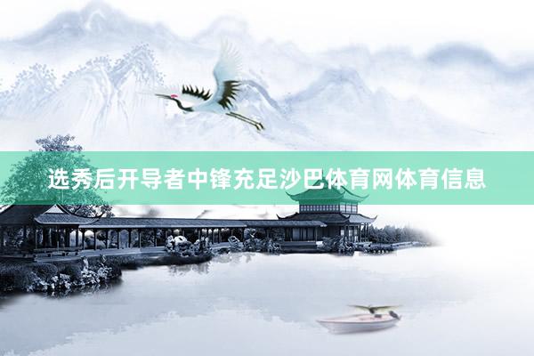 选秀后开导者中锋充足沙巴体育网体育信息