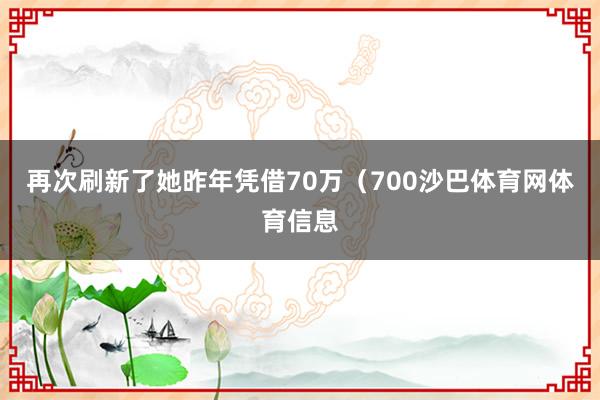 再次刷新了她昨年凭借70万（700沙巴体育网体育信息