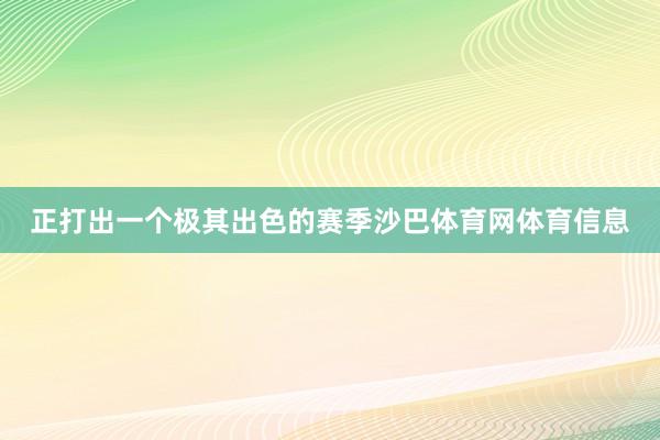 正打出一个极其出色的赛季沙巴体育网体育信息