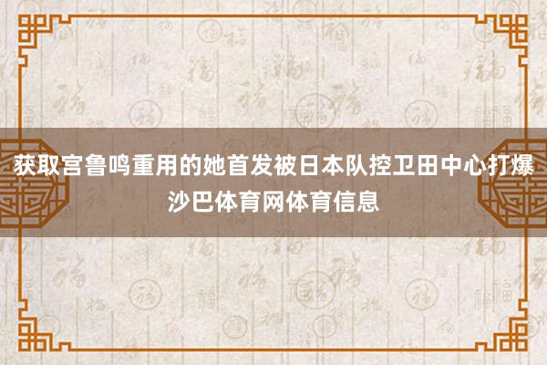 获取宫鲁鸣重用的她首发被日本队控卫田中心打爆沙巴体育网体育信息