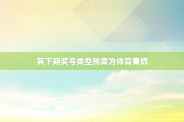 其下期奖号类型别离为体育集锦