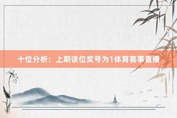 十位分析：上期该位奖号为1体育赛事直播