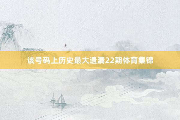 该号码上历史最大遗漏22期体育集锦