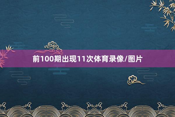 前100期出现11次体育录像/图片