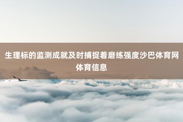 生理标的监测成就及时捕捉着磨练强度沙巴体育网体育信息