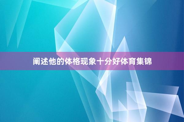 阐述他的体格现象十分好体育集锦