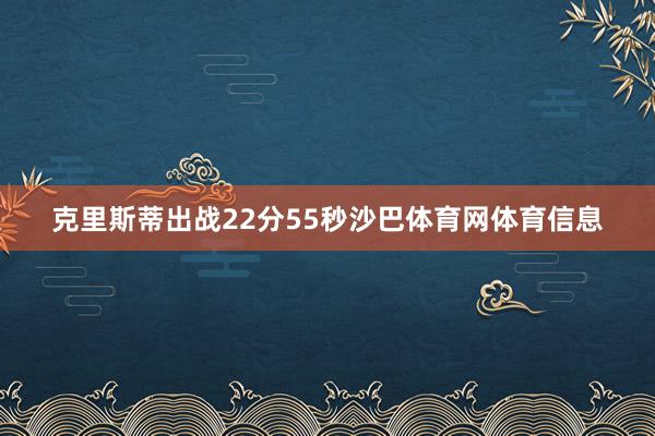 克里斯蒂出战22分55秒沙巴体育网体育信息