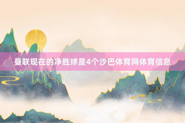 曼联现在的净胜球是4个沙巴体育网体育信息
