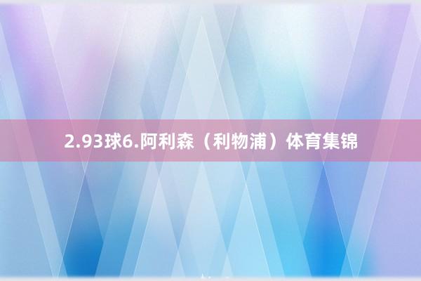 2.93球6.阿利森（利物浦）体育集锦