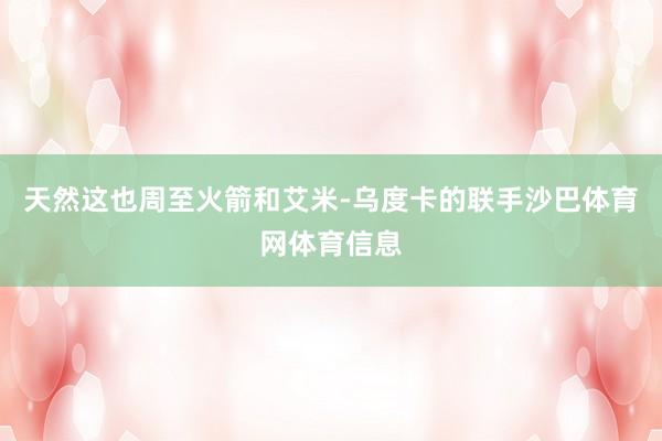 天然这也周至火箭和艾米-乌度卡的联手沙巴体育网体育信息