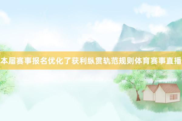 本届赛事报名优化了获利纵贯轨范规则体育赛事直播