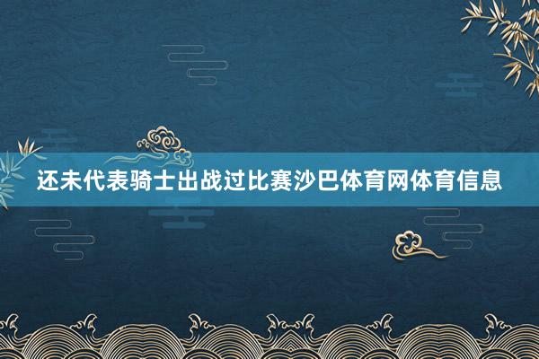 还未代表骑士出战过比赛沙巴体育网体育信息