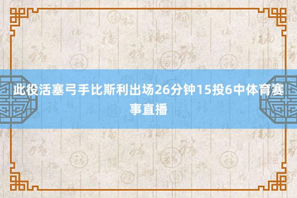 此役活塞弓手比斯利出场26分钟15投6中体育赛事直播