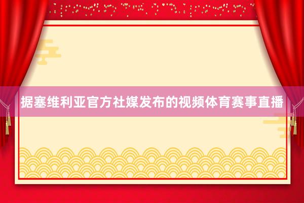 据塞维利亚官方社媒发布的视频体育赛事直播
