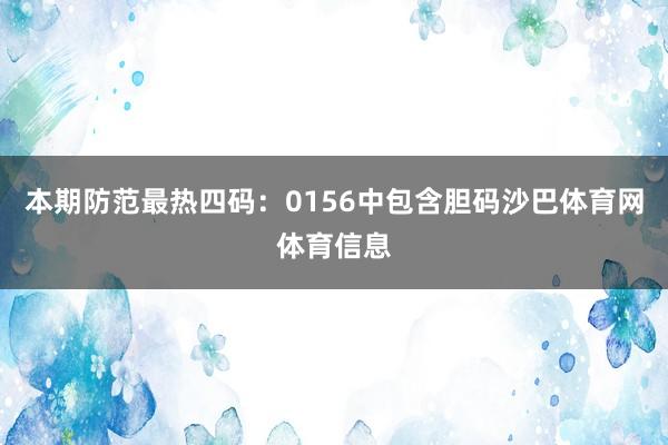 本期防范最热四码：0156中包含胆码沙巴体育网体育信息