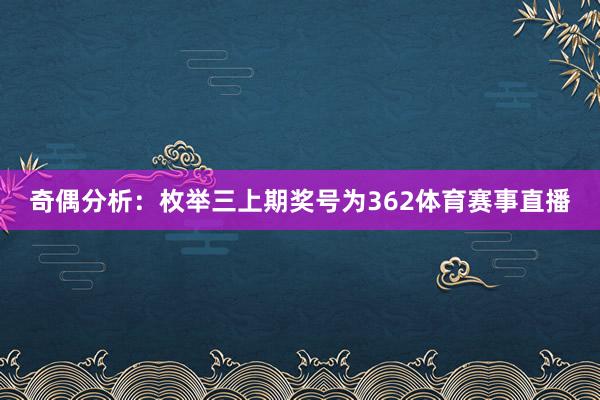 奇偶分析：枚举三上期奖号为362体育赛事直播