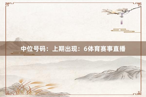 中位号码：上期出现：6体育赛事直播