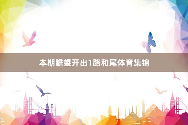 本期瞻望开出1路和尾体育集锦