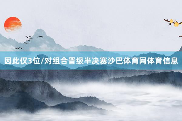 因此仅3位/对组合晋级半决赛沙巴体育网体育信息