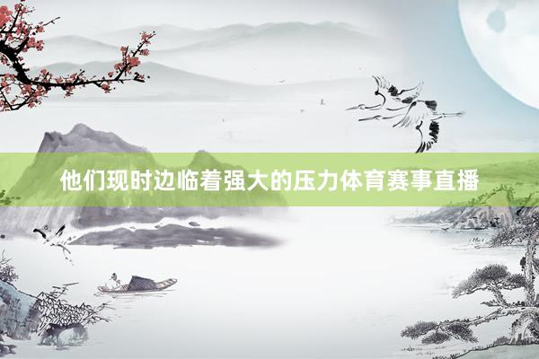 他们现时边临着强大的压力体育赛事直播