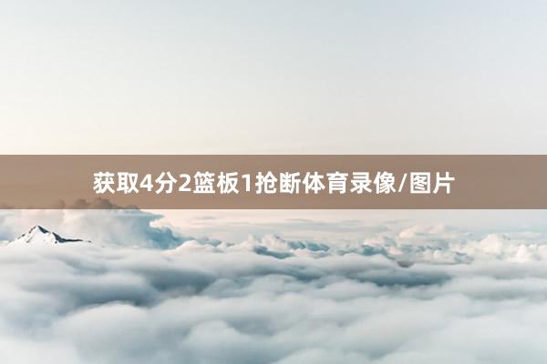 获取4分2篮板1抢断体育录像/图片