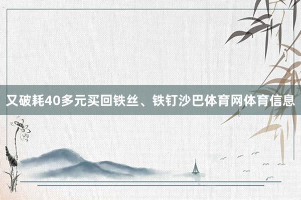 又破耗40多元买回铁丝、铁钉沙巴体育网体育信息