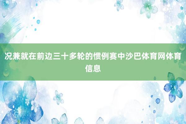 况兼就在前边三十多轮的惯例赛中沙巴体育网体育信息