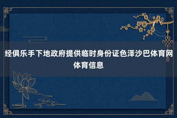 经俱乐手下地政府提供临时身份证色泽沙巴体育网体育信息