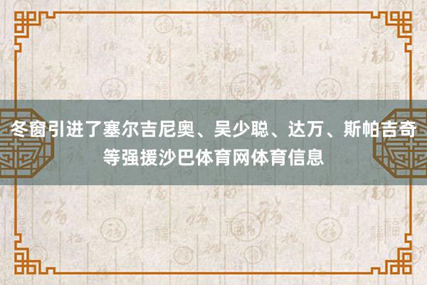 冬窗引进了塞尔吉尼奥、吴少聪、达万、斯帕吉奇等强援沙巴体育网体育信息
