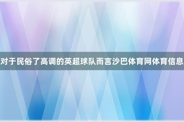 对于民俗了高调的英超球队而言沙巴体育网体育信息